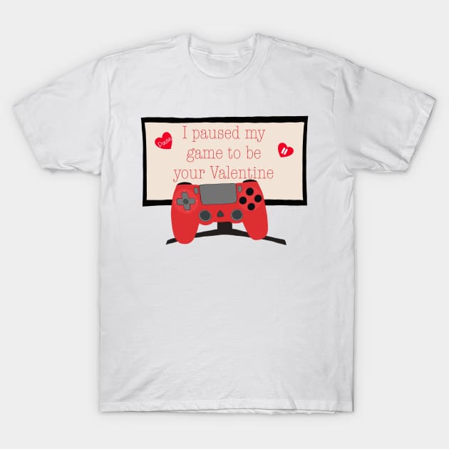 I paused my game to be your Valentine T-Shirt by smoochugs